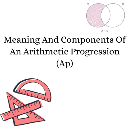 Meaning And Components Of An Arithmetic Progression (Ap)